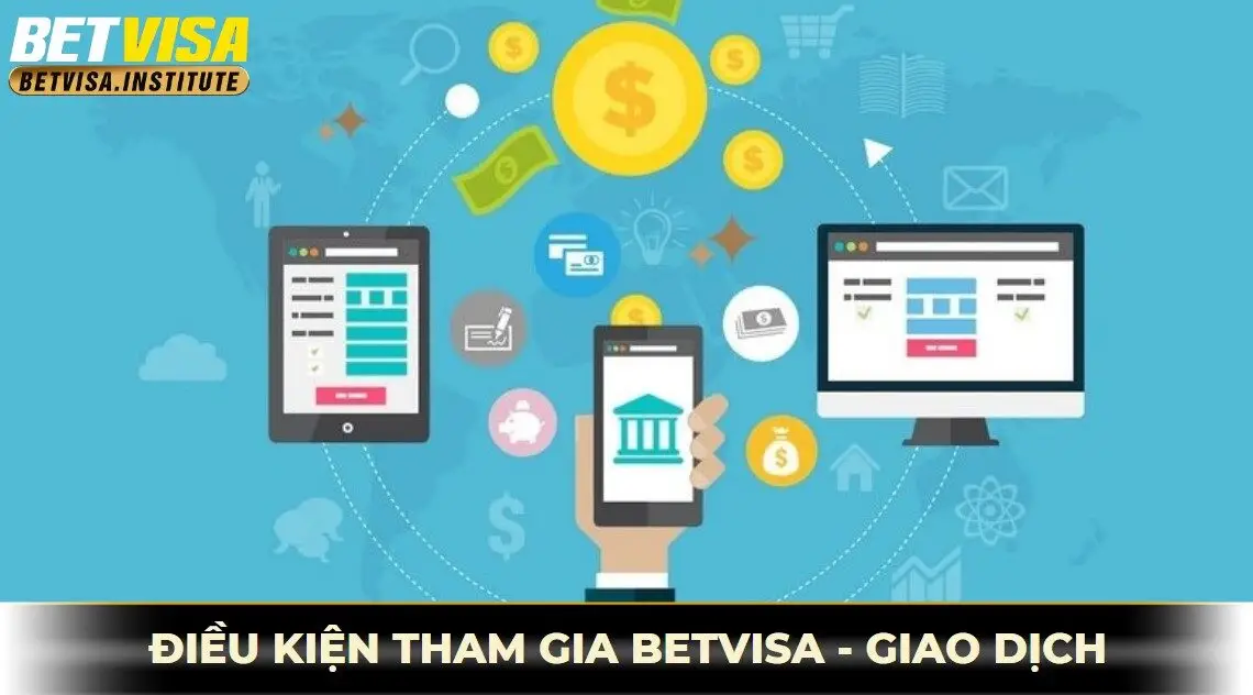 Điều kiện tham gia betvisa về giao dịch